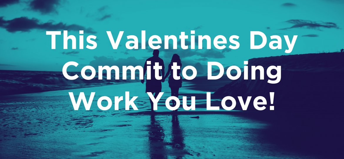 This Valentines Day Commit to Doing Work You Love!